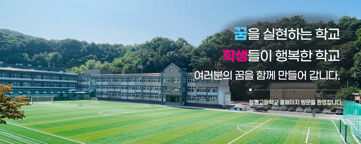 꿈을 짓는 열정, 청평고등학교에서 여러분의 꿈을 함께 만들어 갑니다. 우리학교에 오신 것을 환영합니다..